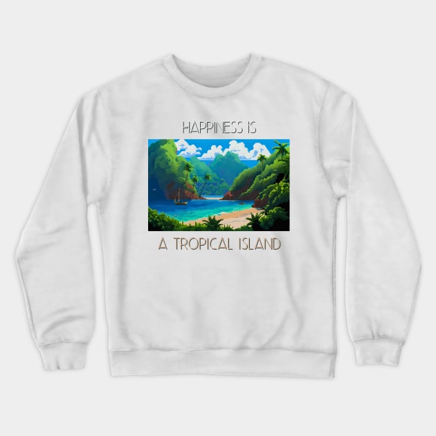 Happiness is a tropical island Crewneck Sweatshirt by My Summer Clothes